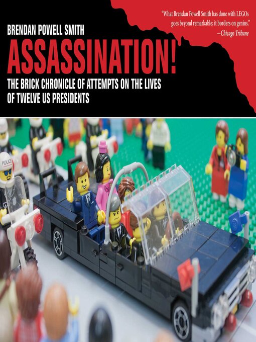 Title details for Assassination!: the Brick Chronicle of Attempts on the Lives of Twelve US Presidents by Brendan Powell Smith - Available